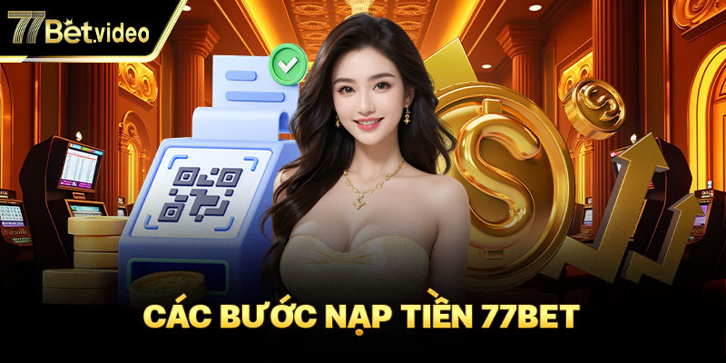 Nhấn vào nạp tiền 77BET để thực hiện quy trình