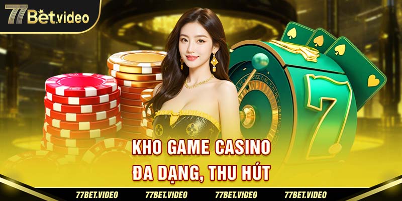 Kho game tại casino 77BET rất đa dạng